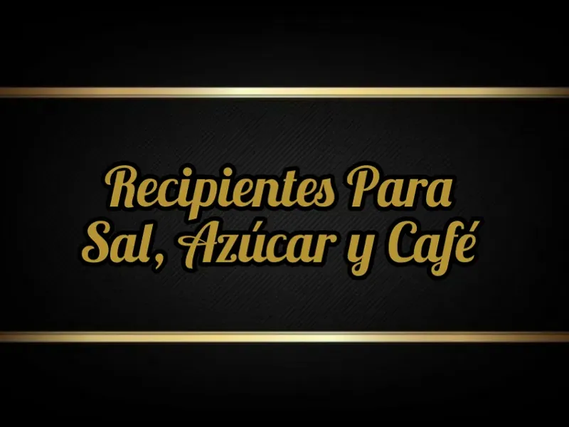 RECIPIENTES PARA SAL, AZUCAR Y CAFÉ 