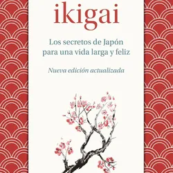 IKIGAI Los secretos de Japón para una vida larga y feliz
