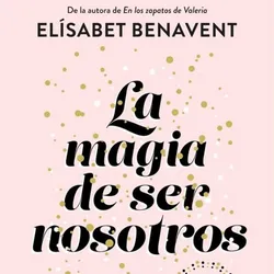 La magia de ser nosotros