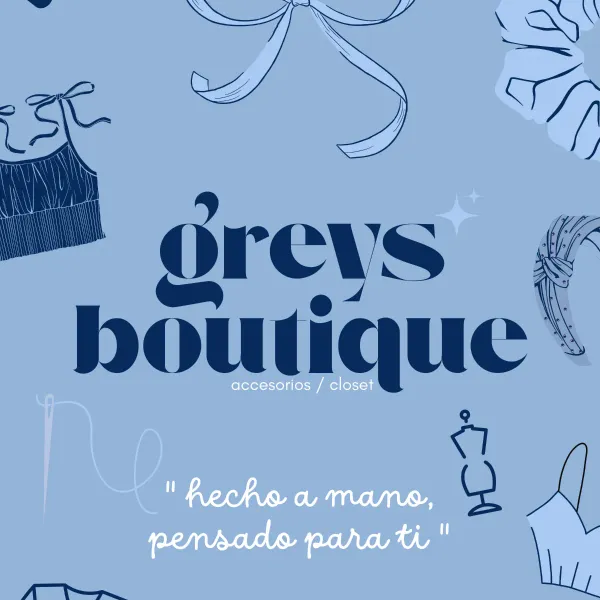 GREYS BOUTIQUE es un emprendimiento dedicado a la confección de accesorios para el cabello,
prendas de vestir y misceláneas